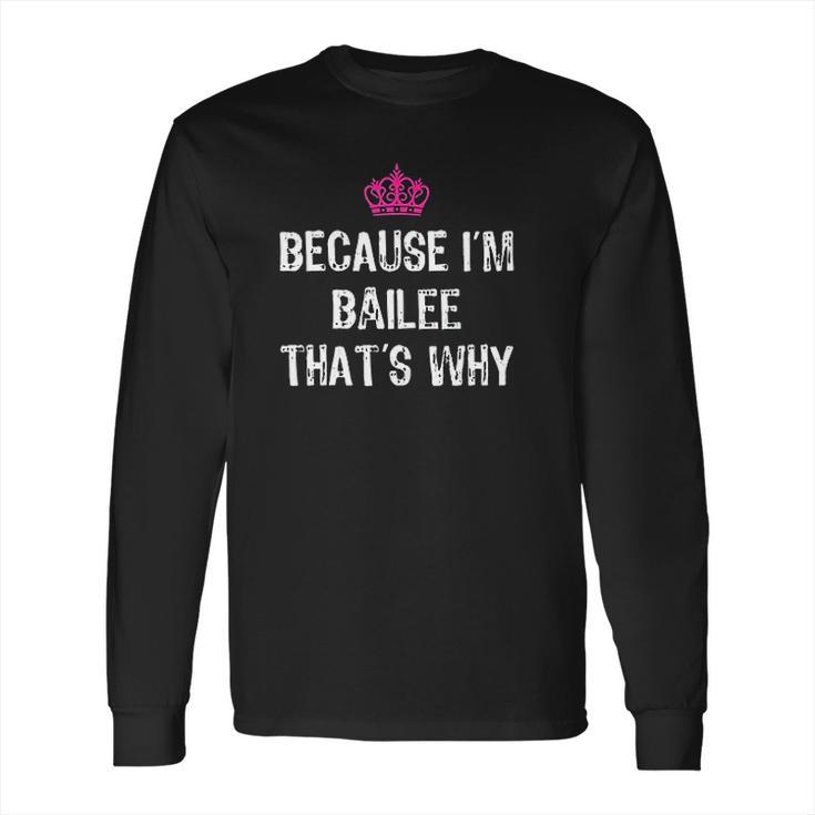 Because I Am Bailee That Is Why Long Sleeve T-Shirt