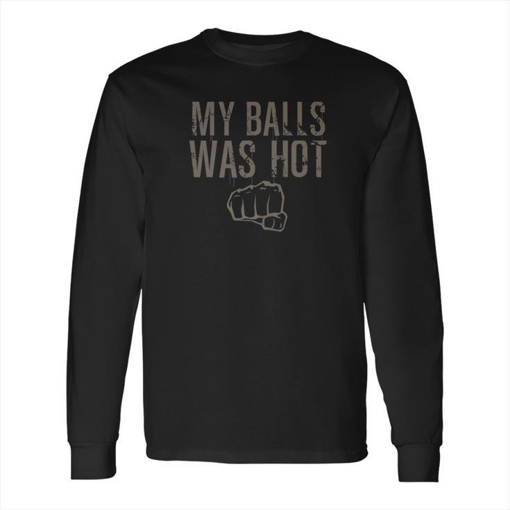 My Balls Was Hot Funny Mma Fighting Long Sleeve T-Shirt