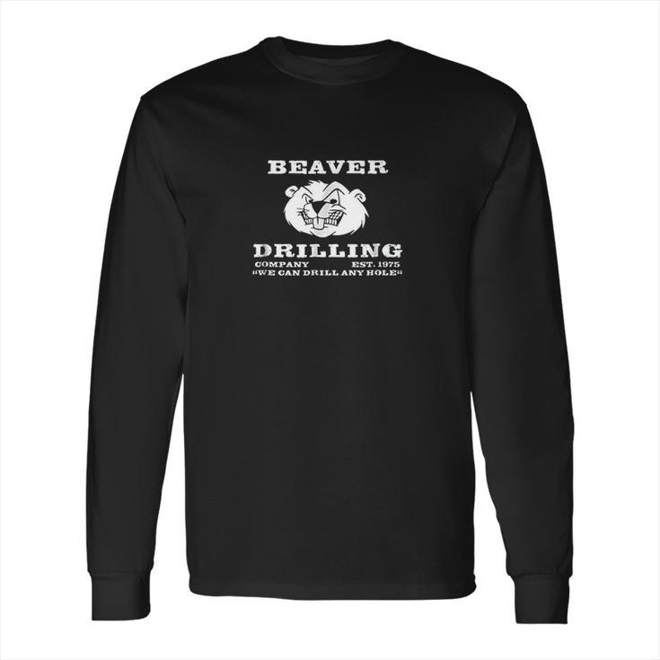 Beaver Drilling Company We Can Drill Any Hole Long Sleeve T-Shirt