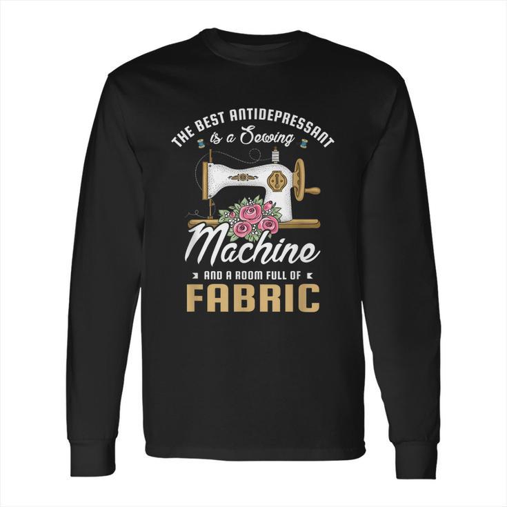 The Best Antidepressant Is A Sewing Machine And Sewing Fan Long Sleeve T-Shirt