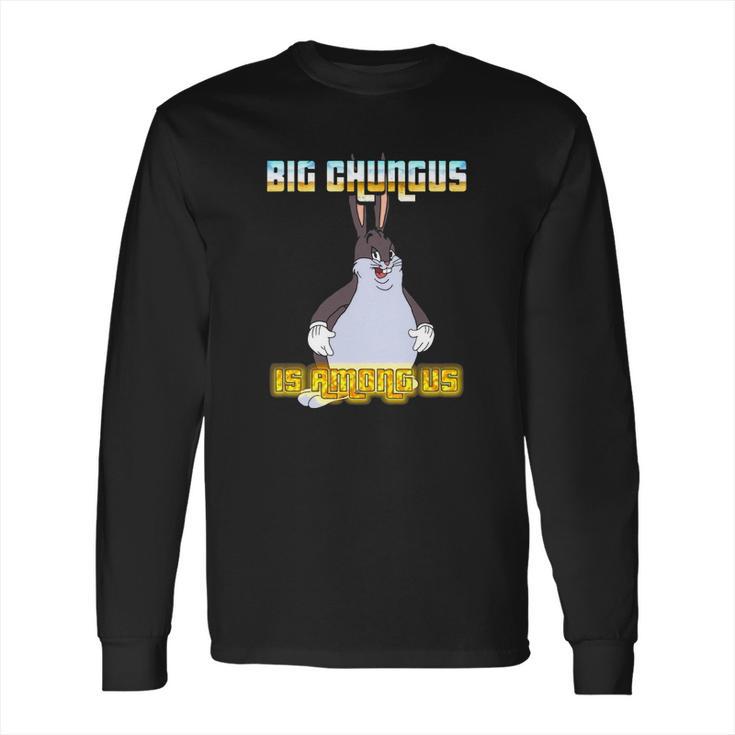 Big Chungus Is Among Us Long Sleeve T-Shirt