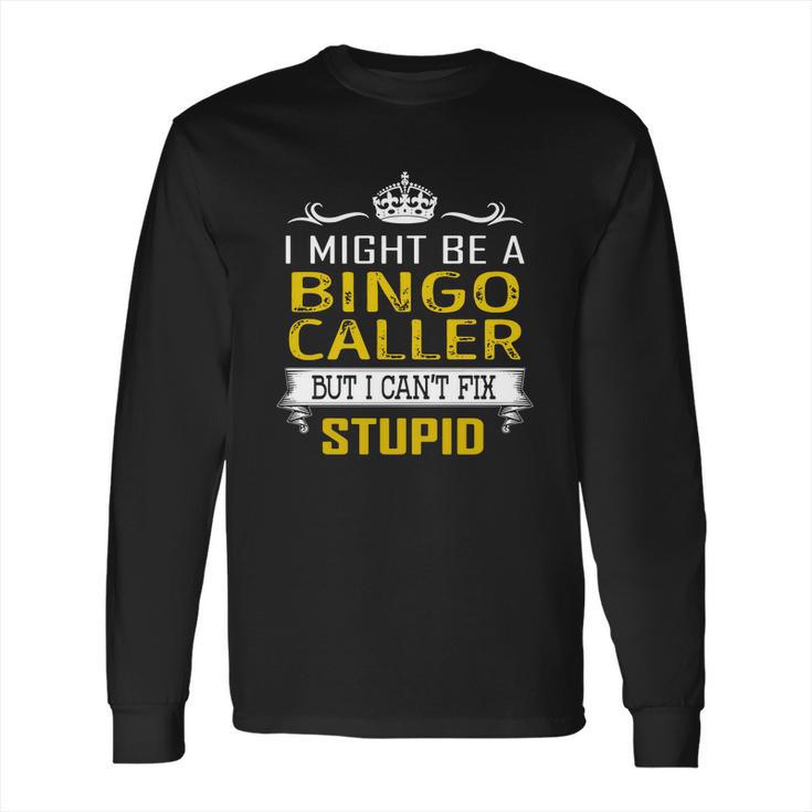 I Might Be A Bingo Caller But I Cant Fix Stupid Job Shirts Long Sleeve T-Shirt