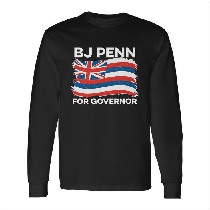 Bj Penn For Governor Of Hawaii Shirt Long Sleeve T-Shirt