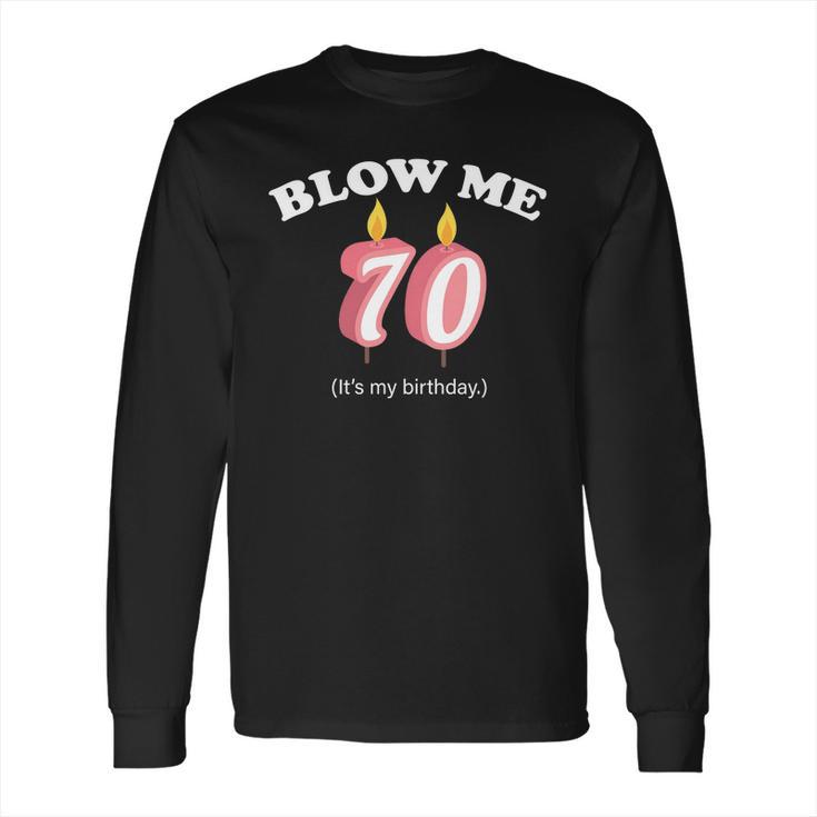 Blow Me Its My 70Th Birthday Long Sleeve T-Shirt