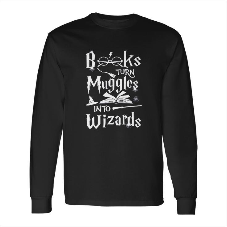 Books Turn Muggles Into Wizards Long Sleeve T-Shirt