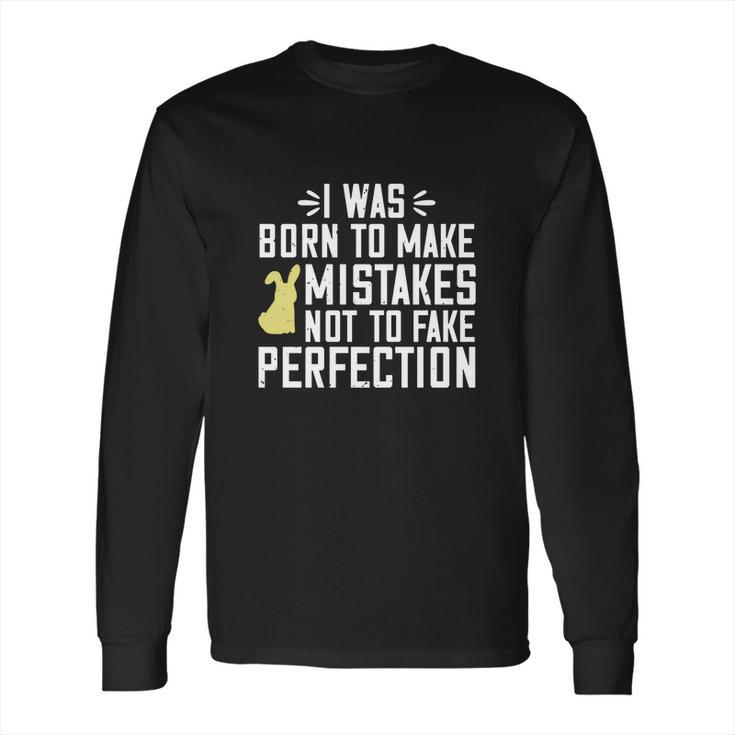 I Was Born To Make Mistakes Not To Fake Perfection Long Sleeve T-Shirt