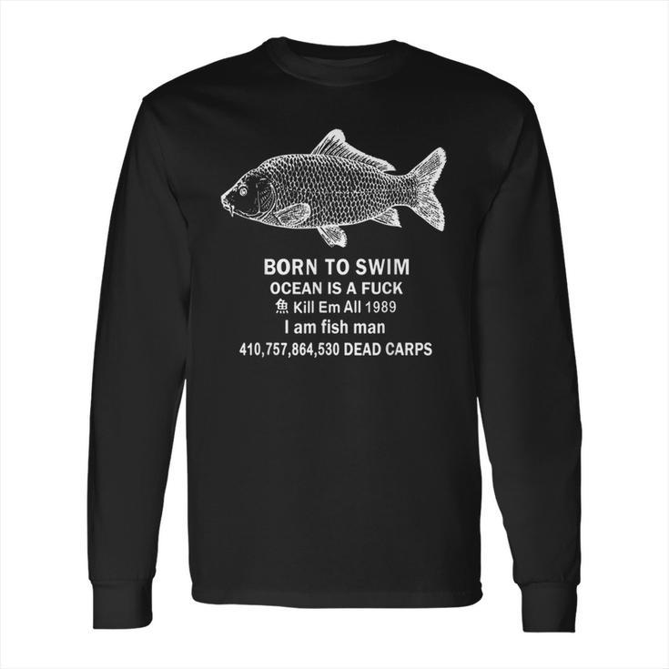 Born To Swim Ocean Is A Fuck Kill Em All 1989 Long Sleeve T-Shirt