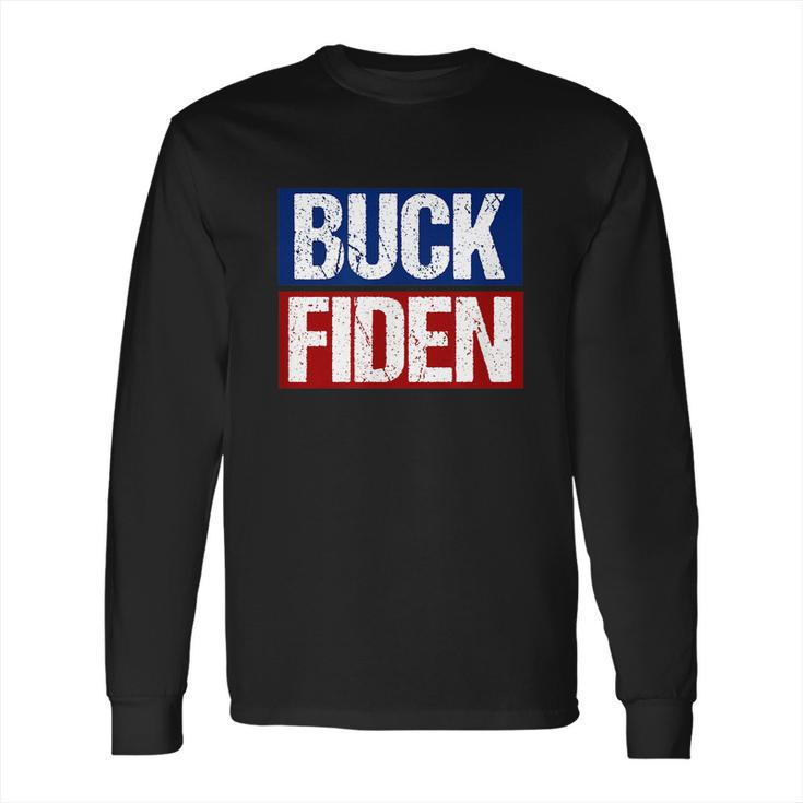 Buck Fiden Fuck Biden Anti Joe Biden Long Sleeve T-Shirt