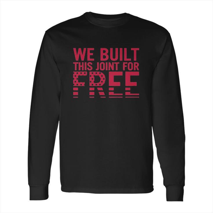 We Built This Joint For Free Long Sleeve T-Shirt