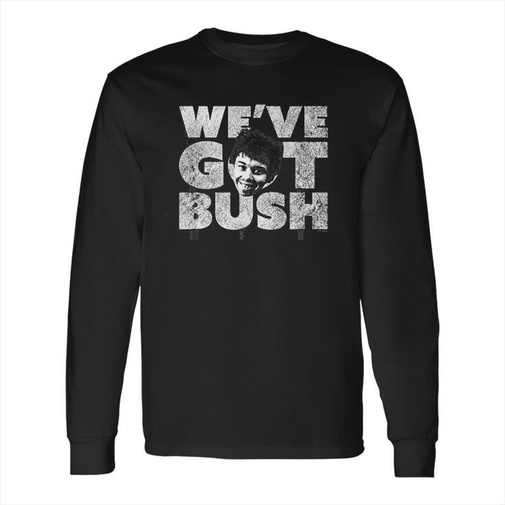 We Have Got Bush Long Sleeve T-Shirt