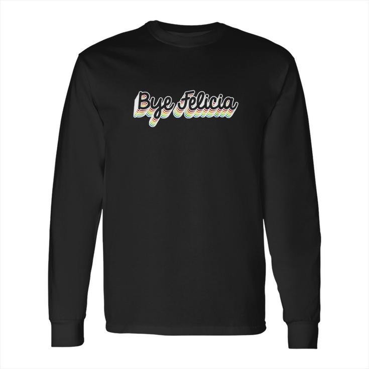 Bye Felicia Funny Meme Long Sleeve T-Shirt