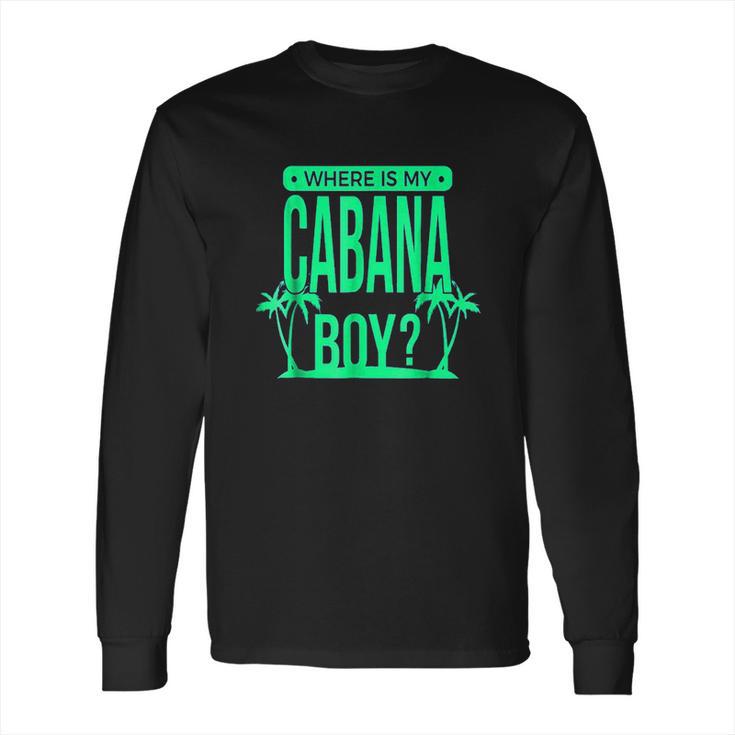 Where Is My Cabana Boy Long Sleeve T-Shirt