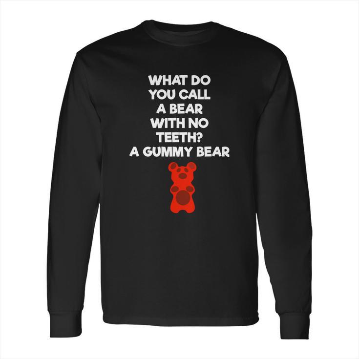 What Do You Call A Bear With No Teeth A Gummy Bear Long Sleeve T-Shirt