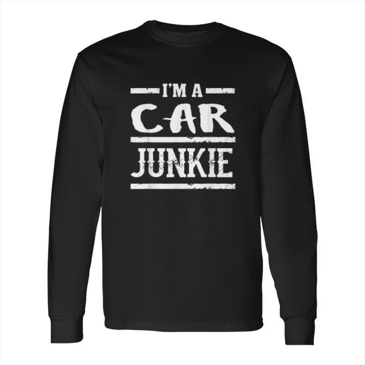 Im A Car Junkie Funny Automotive Lover Long Sleeve T-Shirt