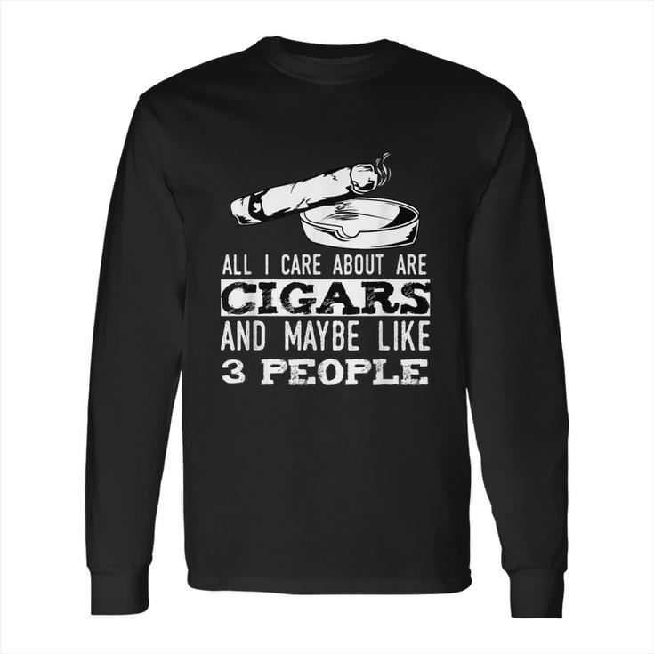 All I Care About Are Cigars And Maybe Like 3 People Cigar  Long Sleeve T-Shirt