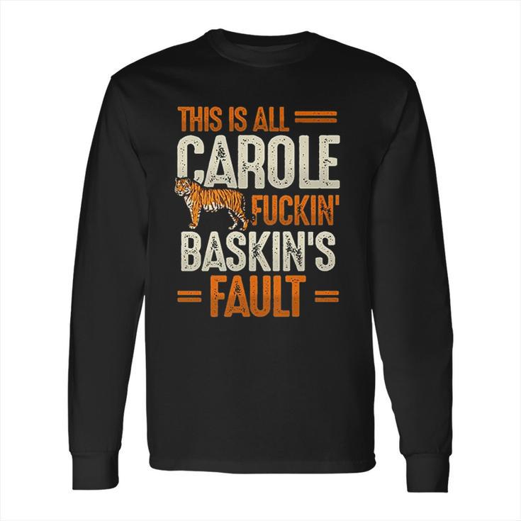 This Is Carole Baskin Fault Tiger Funny Long Sleeve T-Shirt