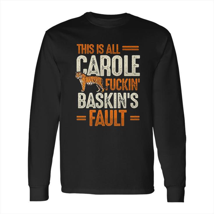 This Is Carole Baskin Fault Tiger Long Sleeve T-Shirt