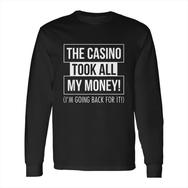 The Casino Took All My Money Funny Gambling Long Sleeve T-Shirt