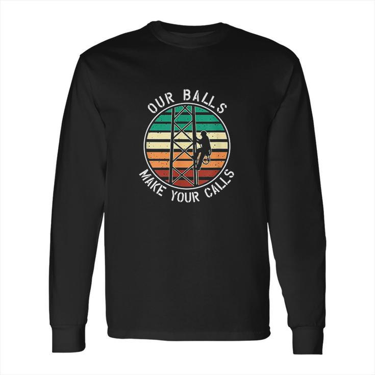 Cell Tower Climber Our Balls Make Your Calls Climbing Long Sleeve T-Shirt