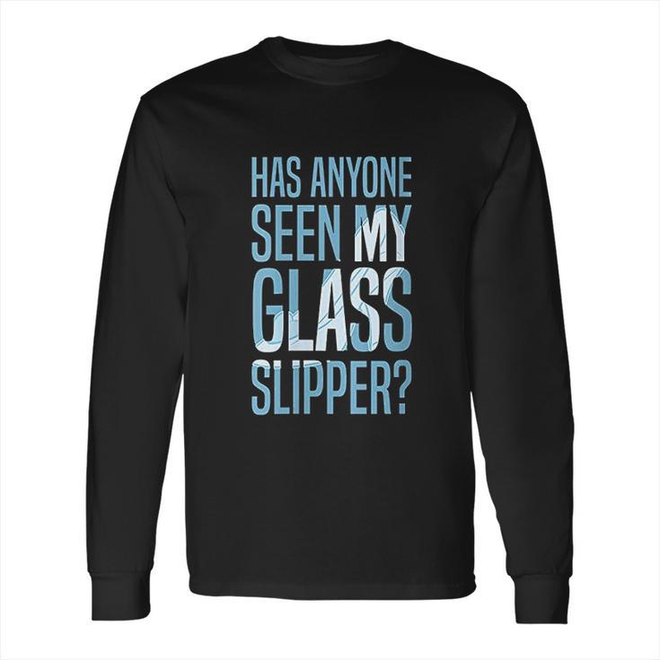 Cinderella Has Anyone Seen My Glass Slipper Text Fill Long Sleeve T-Shirt