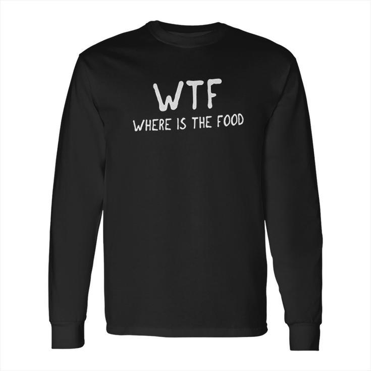 Classic Wtf Where Is The Foodie Hungry Funny Long Sleeve T-Shirt