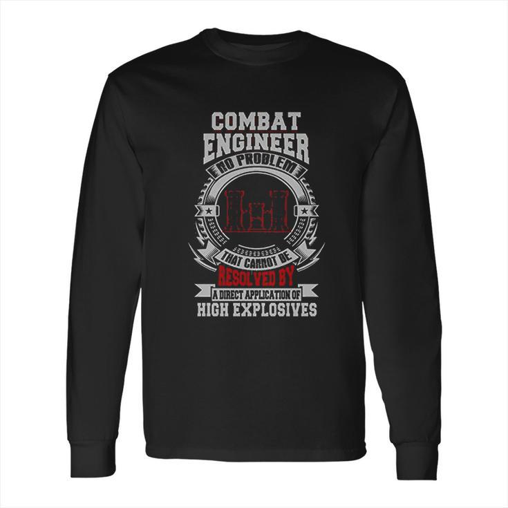 Combat Engineer There Exists No Problem That Cannot Be Resolved By A Direct Application Of High Explosives Long Sleeve T-Shirt