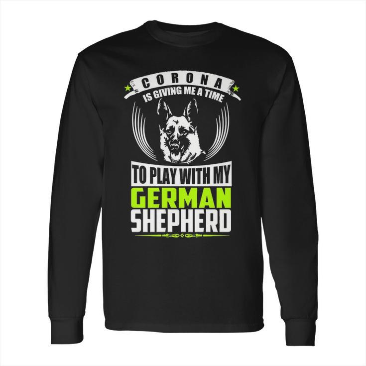 Corona Is Giving Me A Time To Play With My German Shepherd DogLong Sleeve T-Shirt