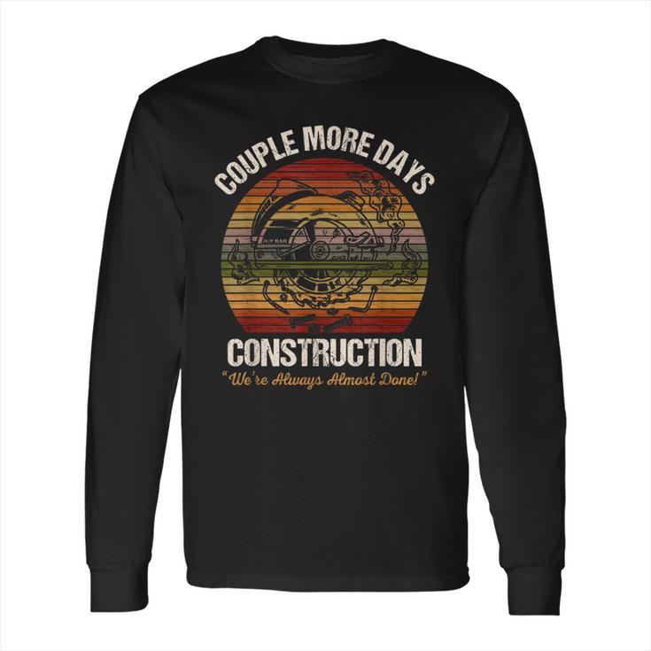 Couple More Days Construction Were Always Almost Done Long Sleeve T-Shirt