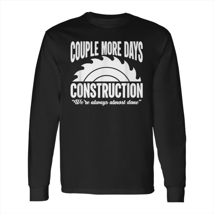 Couple More Days Construction We’Re Always Almost Done  1 Long Sleeve T-Shirt