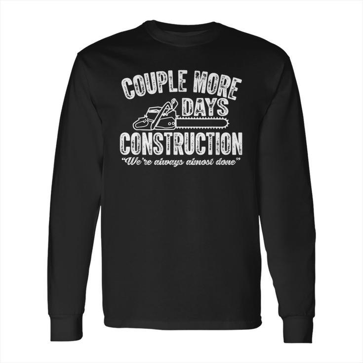 Couple More Days Construction We’Re Always Almost Done  2 Long Sleeve T-Shirt