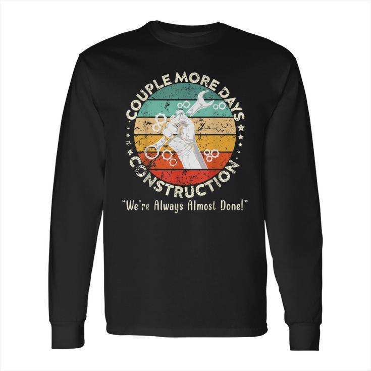 Couple More Days Construction We’Re Always Almost Done  6 Long Sleeve T-Shirt