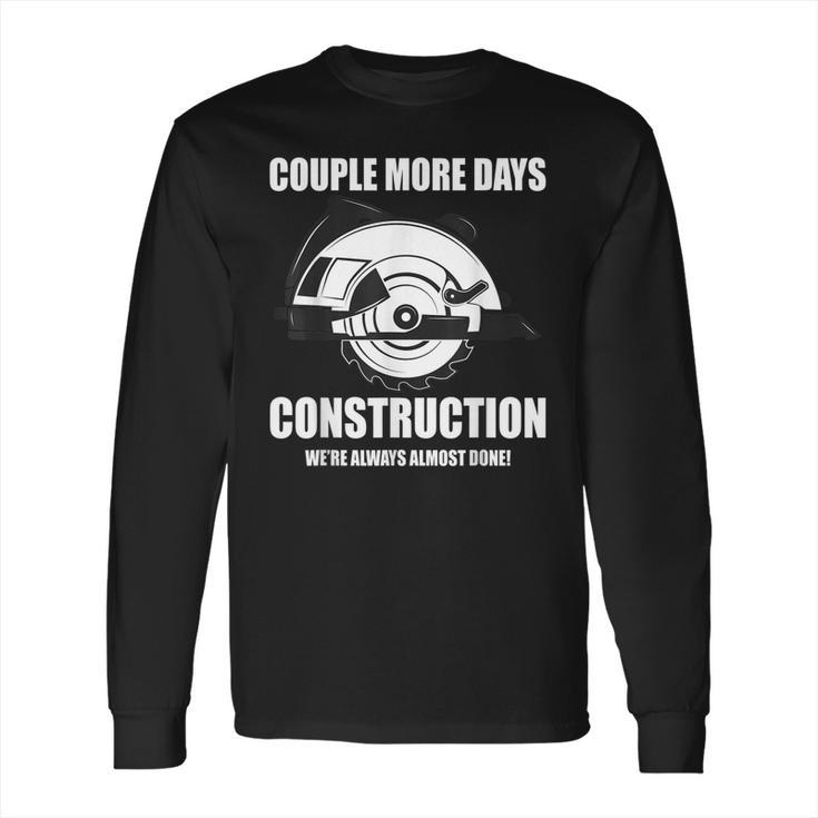 Couple More Days Construction We’Re Always Almost Done 8 Long Sleeve T-Shirt