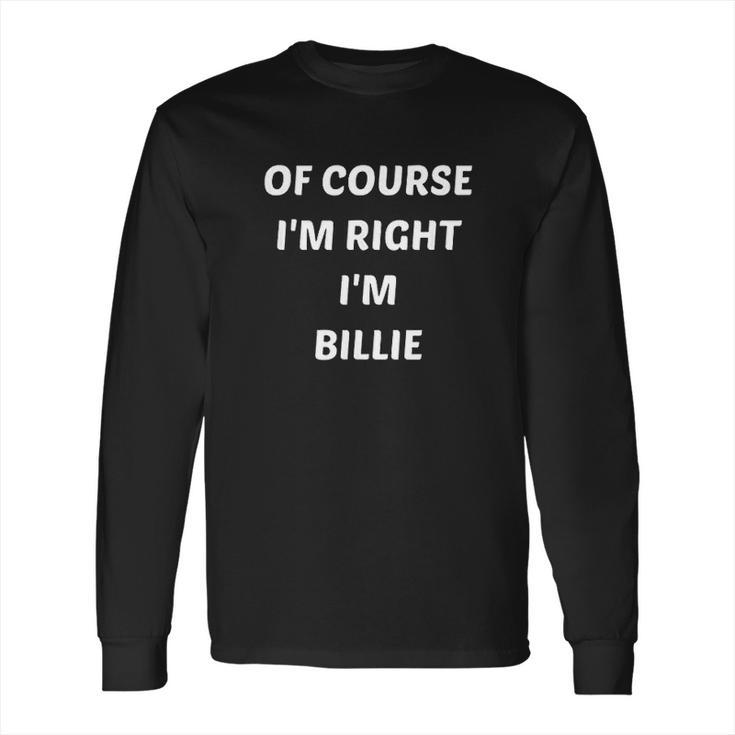 Of Course Im Right Im Billie Long Sleeve T-Shirt