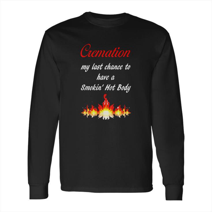 Cremation My Last Chance To Have A Smokin Hot Body - The T Long Sleeve T-Shirt