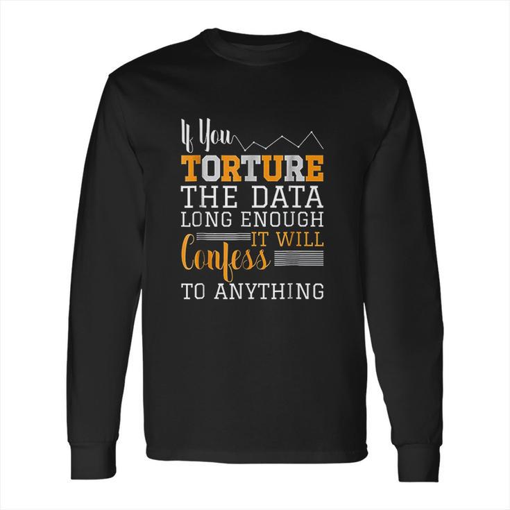 Data Analyst Torture The Data Long Sleeve T-Shirt