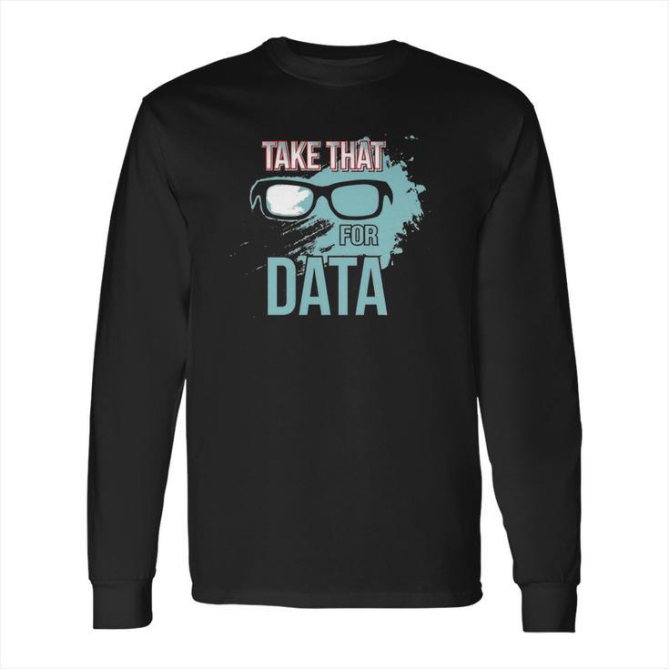 Take That For Data Long Sleeve T-Shirt