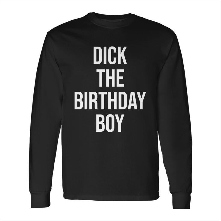 Dick The Birthday Boy Funny Humor Meme Long Sleeve T-Shirt