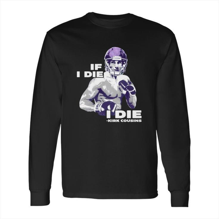 If I Die I Die Kirk Cousins Long Sleeve T-Shirt