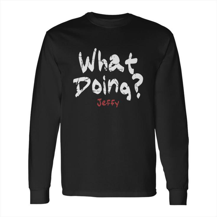 What Doing Jeffy Frontside Long Sleeve T-Shirt