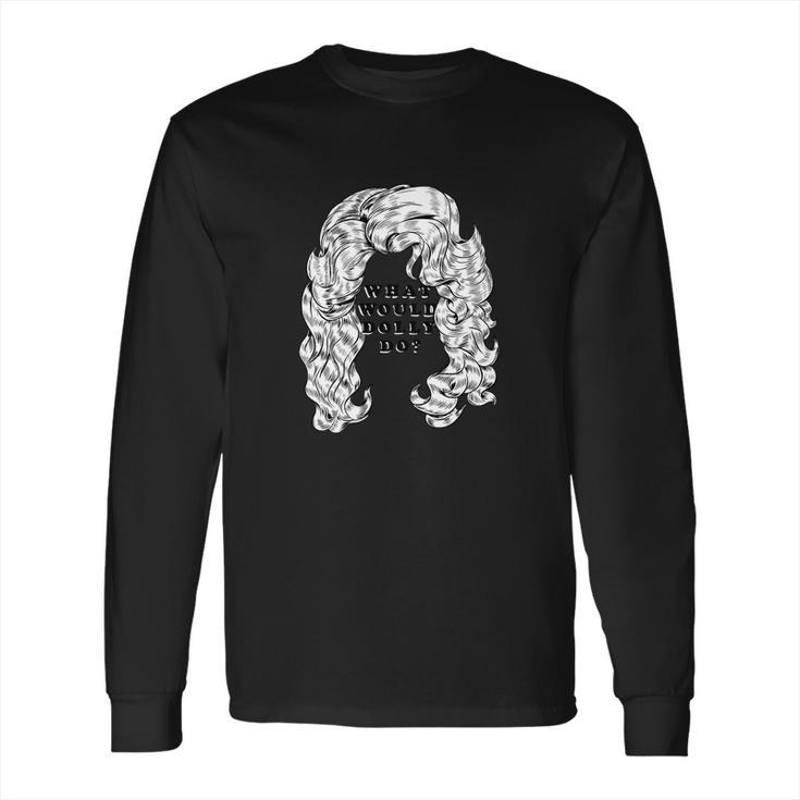 What Would Dolly Do Long Sleeve T-Shirt