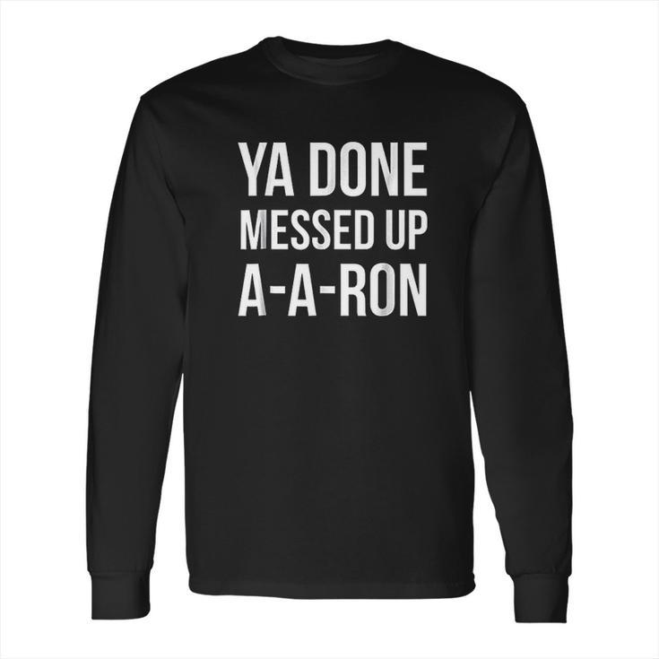 You Done Messed Up A A Ron Funny Long Sleeve T-Shirt