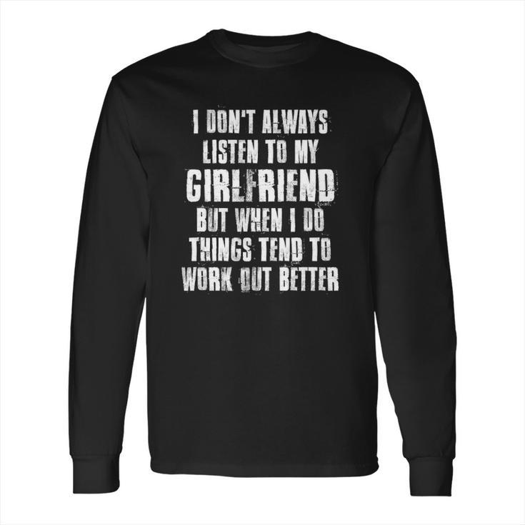 I Dont Always Listen To My Girlfriend But When I Do Things Long Sleeve T-Shirt