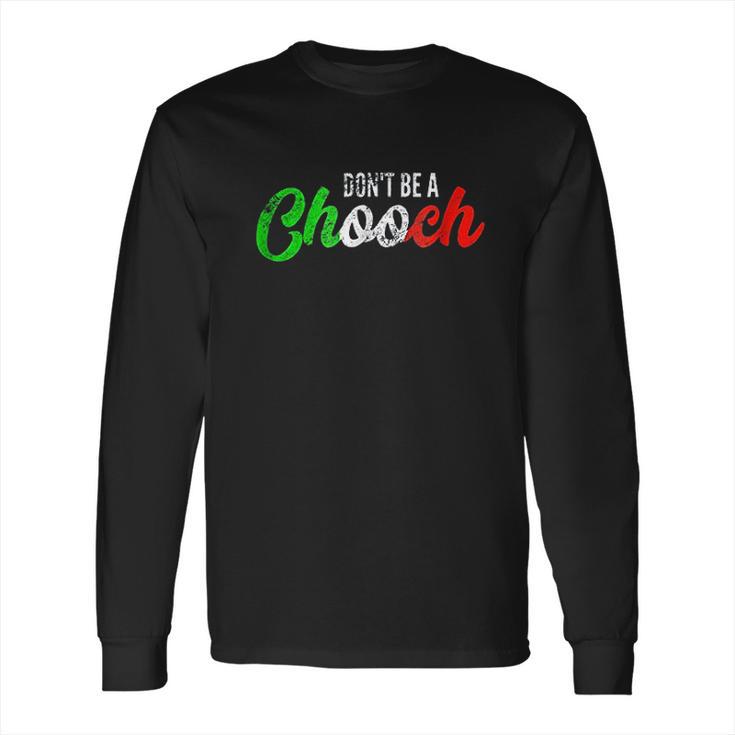 Dont Be A Chooch Long Sleeve T-Shirt