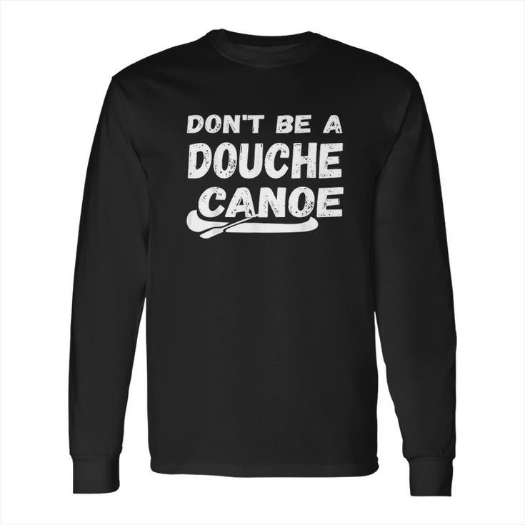 Dont Be A Douche Canoe Long Sleeve T-Shirt