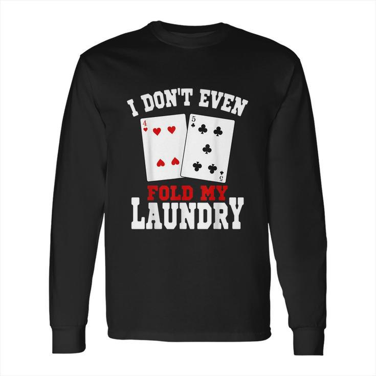 I Dont Even Fold My Laundry Casino Gambling Gambler Card Long Sleeve T-Shirt