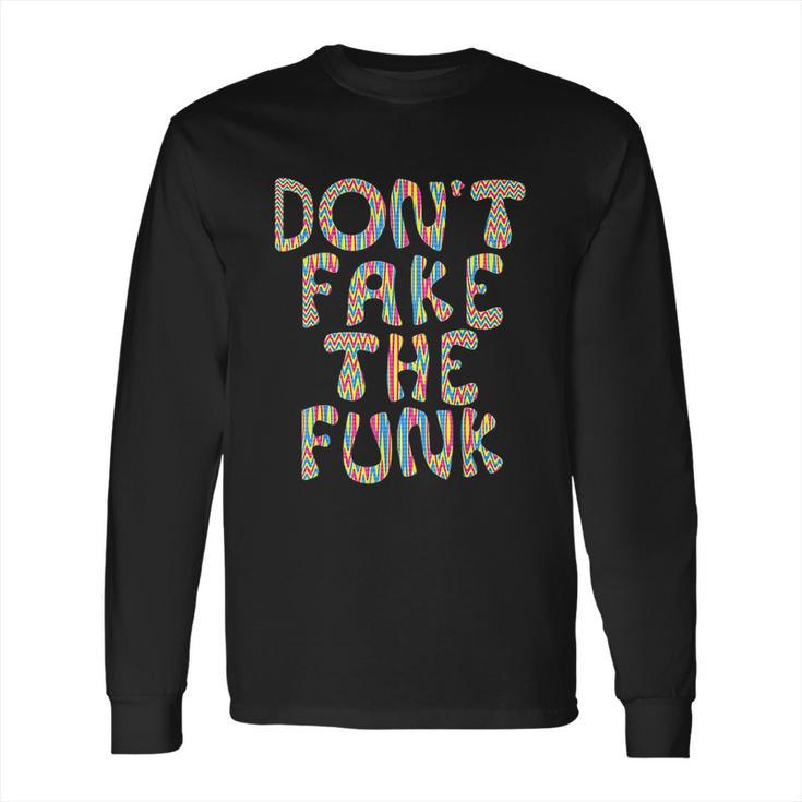 Dont Fake The Funk Long Sleeve T-Shirt