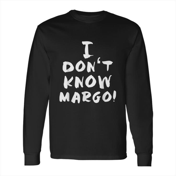 I Dont Know Margo Funny And Why Is The Carpet All Wet Todd Long Sleeve T-Shirt