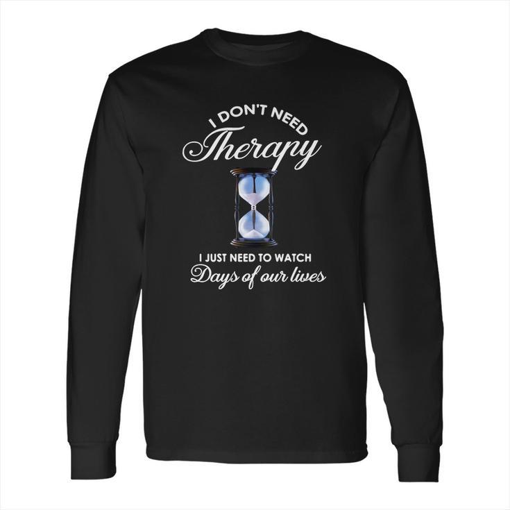 I Dont Need Therapy Days Of Our Lives Long Sleeve T-Shirt