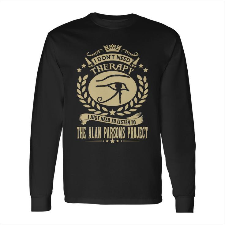 I Dont Need Therapy I Just Need To Listen To The Alan Parsons Project Tshirt Long Sleeve T-Shirt