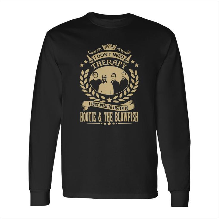 I Dont Need Therapy I Just Need To Listen To Hootie  The Blowfish Tshirt Long Sleeve T-Shirt